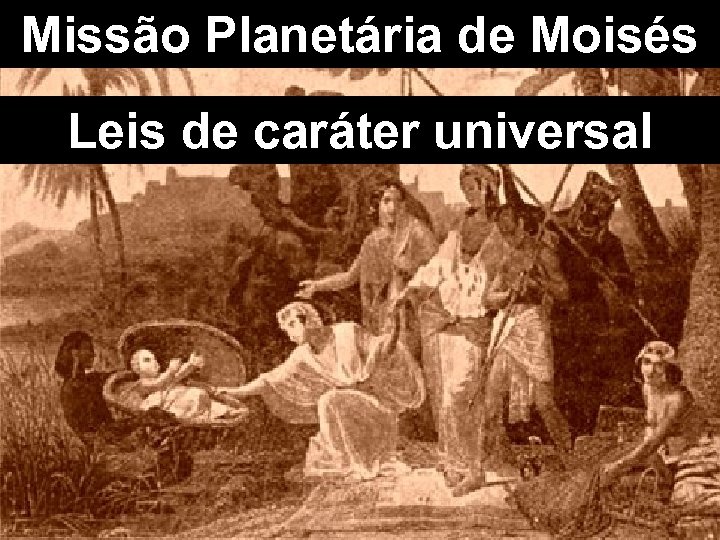 Missão Planetária de Moisés Leis de caráter universal 