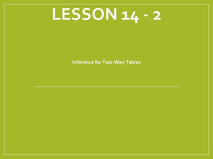 LESSON 14 - 2 Inference for Two-Way Tables 