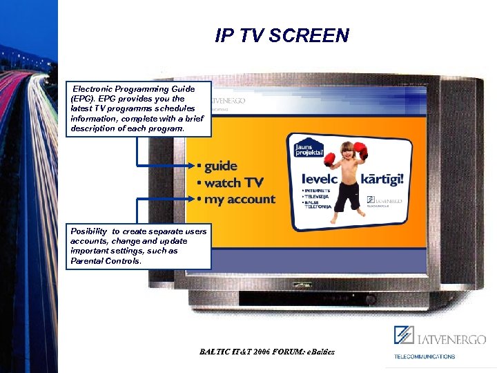 IP TV SCREEN Electronic Programming Guide (EPG). EPG provides you the latest TV programms