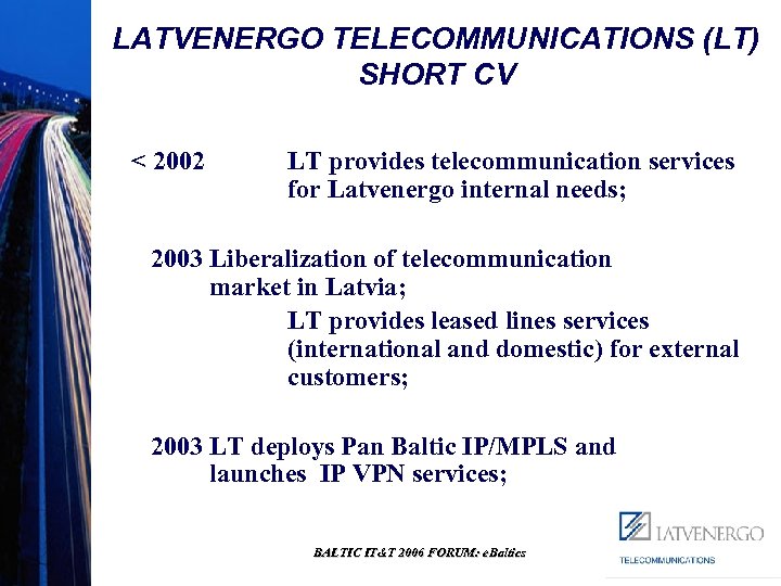 LATVENERGO TELECOMMUNICATIONS (LT) SHORT CV < 2002 LT provides telecommunication services for Latvenergo internal
