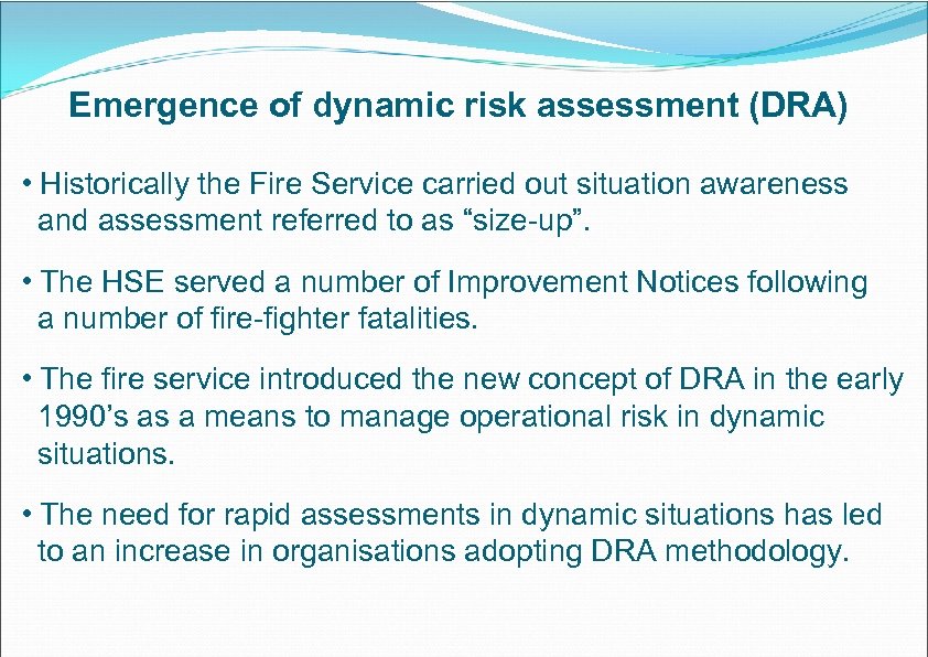 Emergence of dynamic risk assessment (DRA) • Historically the Fire Service carried out situation