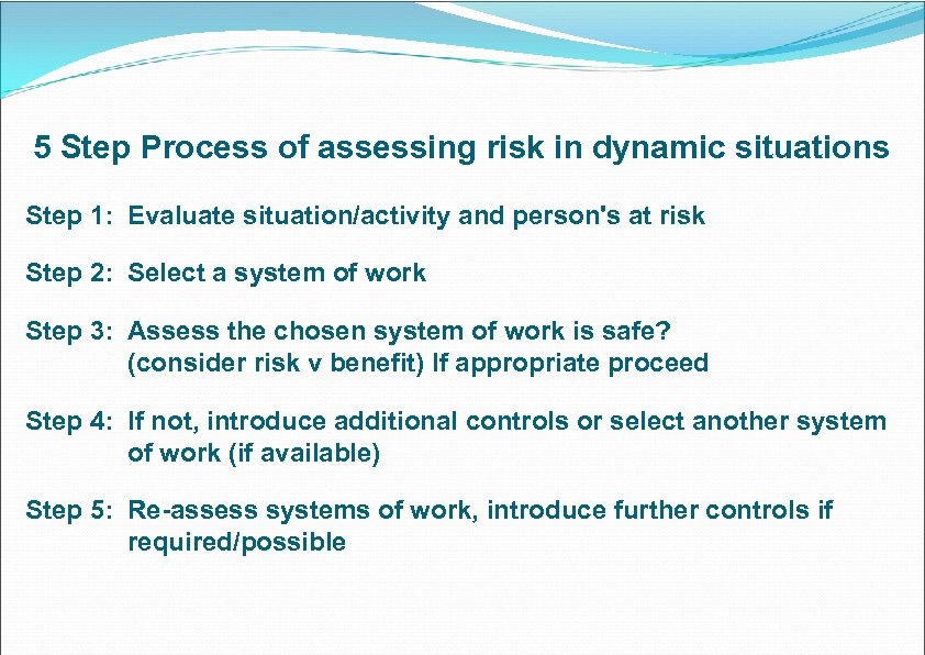 5 Step Process of assessing risk in dynamic situations Step 1: Evaluate situation/activity and