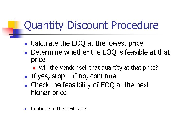 Quantity Discount Procedure n n Calculate the EOQ at the lowest price Determine whether