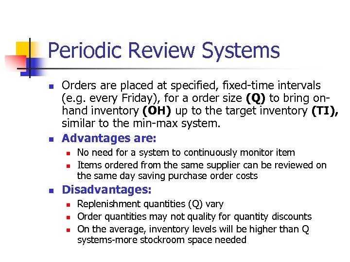 Periodic Review Systems n n Orders are placed at specified, fixed-time intervals (e. g.