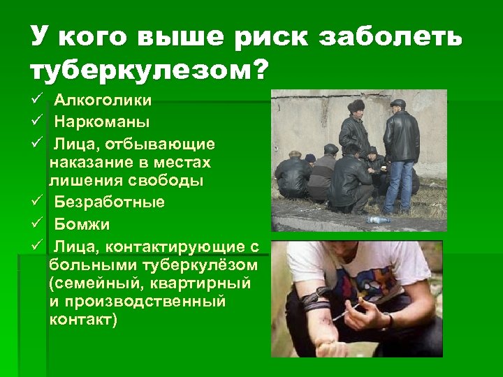 У кого выше риск заболеть туберкулезом? ü Алкоголики ü Наркоманы ü Лица, отбывающие наказание