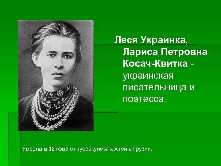 Леся Украинка, Лариса Петровна Косач-Квитка украинская писательница и поэтесса. Умерла в 32 года от