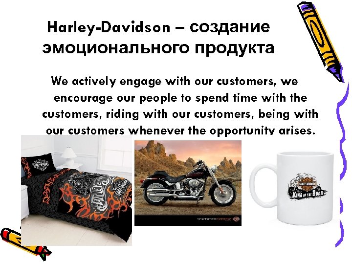 Harley-Davidson – создание эмоционального продукта We actively engage with our customers, we encourage our