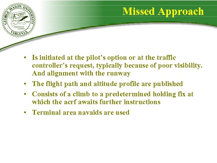 Missed Approach • Is initiated at the pilot’s option or at the traffic controller’s
