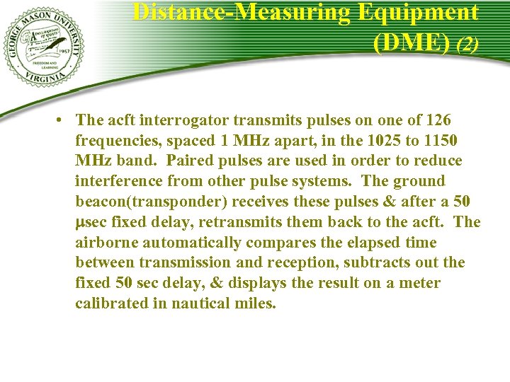 Distance-Measuring Equipment (DME) (2) • The acft interrogator transmits pulses on one of 126
