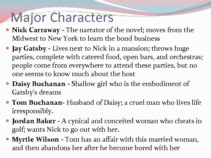 Major Characters Nick Carraway - The narrator of the novel; moves from the Midwest