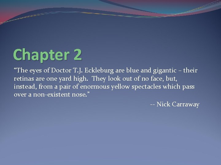 Chapter 2 “The eyes of Doctor T. J. Eckleburg are blue and gigantic –