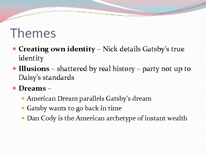 Themes Creating own identity – Nick details Gatsby’s true identity Illusions – shattered by