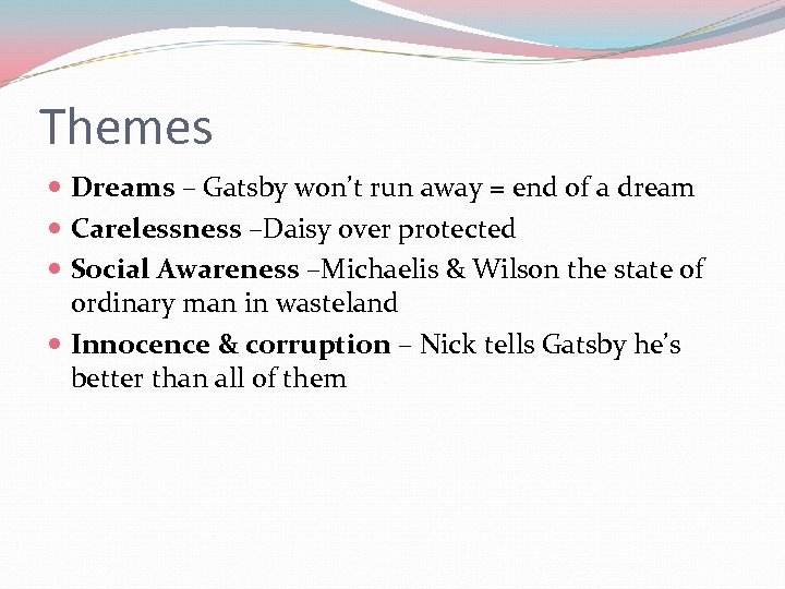 Themes Dreams – Gatsby won’t run away = end of a dream Carelessness –Daisy