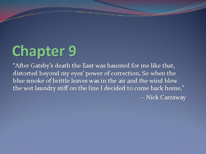 Chapter 9 “After Gatsby’s death the East was haunted for me like that, distorted