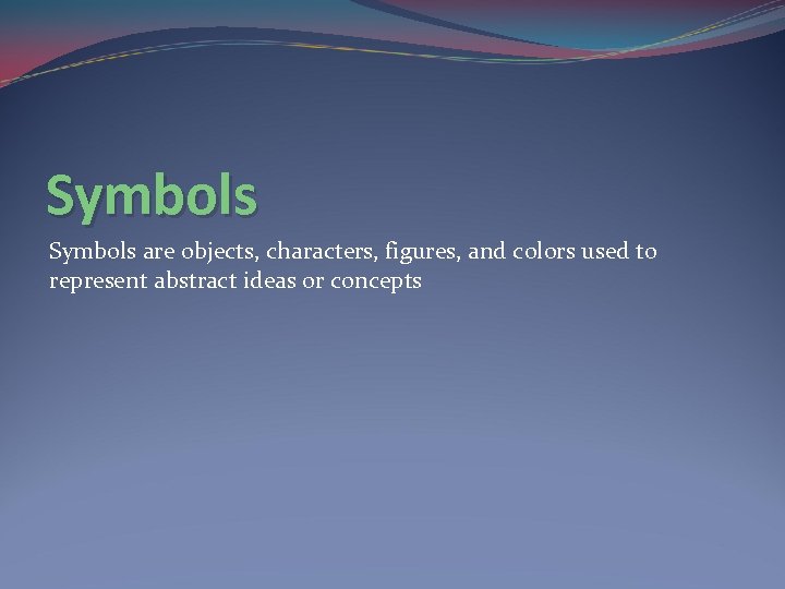 Symbols are objects, characters, figures, and colors used to represent abstract ideas or concepts