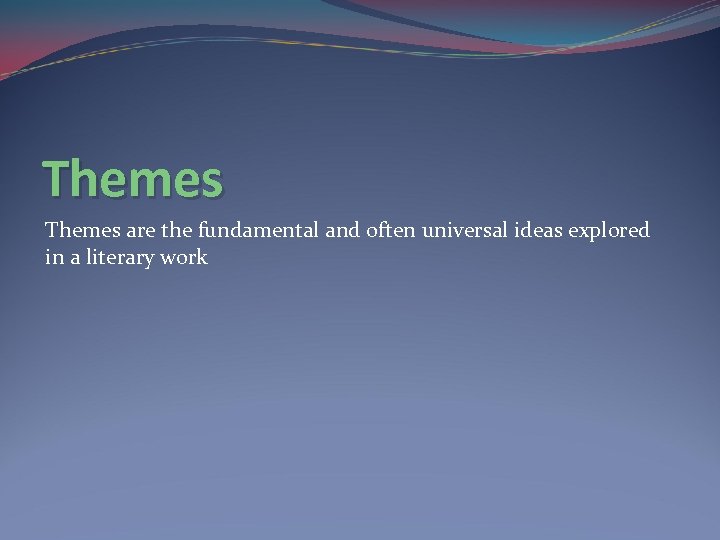 Themes are the fundamental and often universal ideas explored in a literary work 