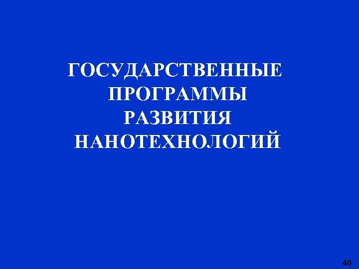 ГОСУДАРСТВЕННЫЕ ПРОГРАММЫ РАЗВИТИЯ НАНОТЕХНОЛОГИЙ 40 