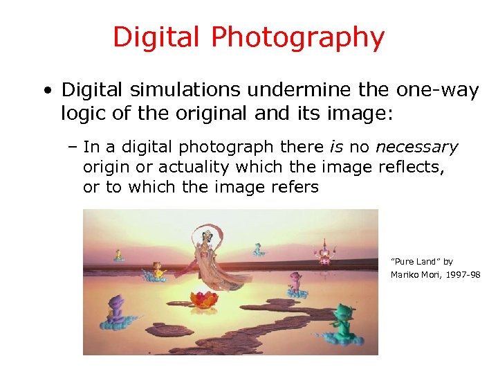 Digital Photography • Digital simulations undermine the one-way logic of the original and its