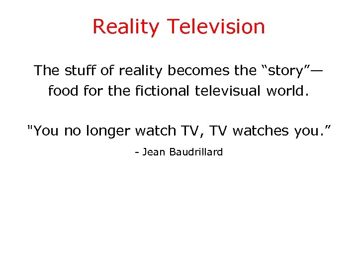 Reality Television The stuff of reality becomes the “story”— food for the fictional televisual