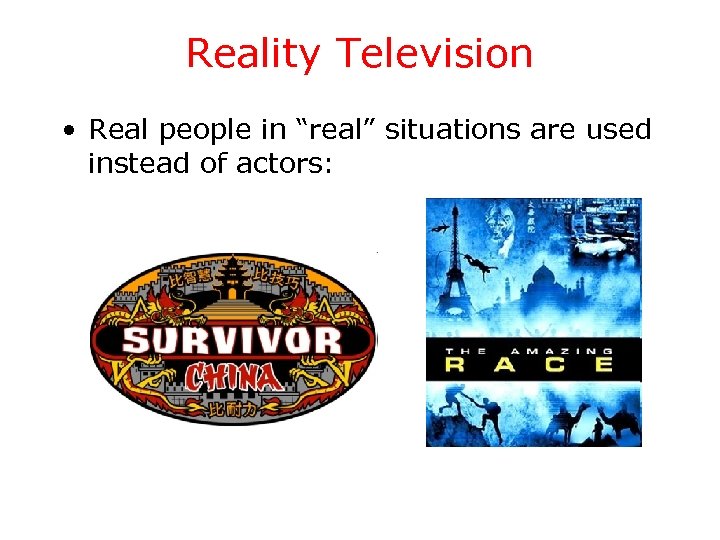 Reality Television • Real people in “real” situations are used instead of actors: 