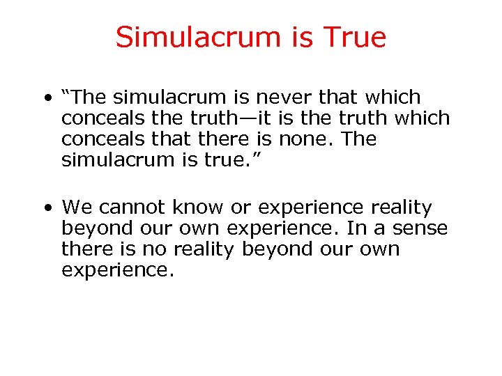 Simulacrum is True • “The simulacrum is never that which conceals the truth—it is