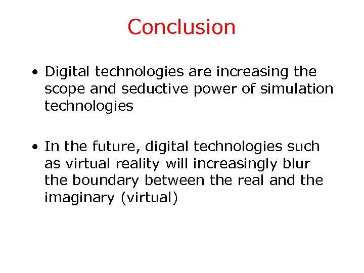 Conclusion • Digital technologies are increasing the scope and seductive power of simulation technologies