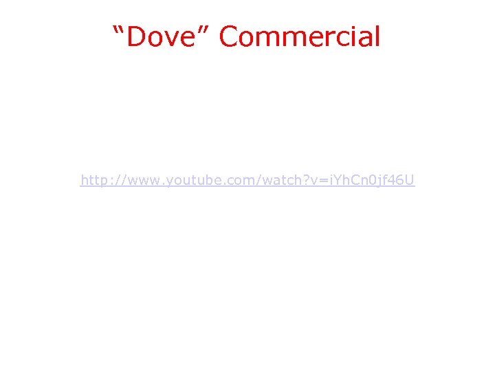 “Dove” Commercial http: //www. youtube. com/watch? v=i. Yh. Cn 0 jf 46 U 