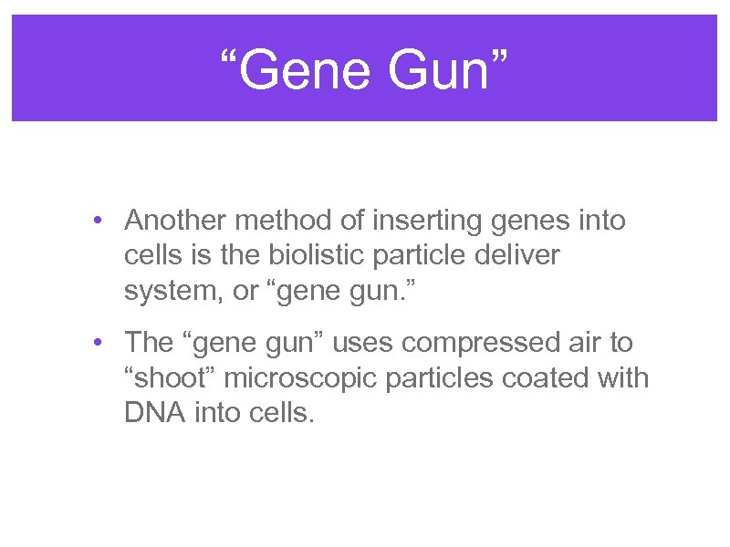 “Gene Gun” • Another method of inserting genes into cells is the biolistic particle