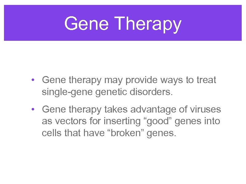 Gene Therapy • Gene therapy may provide ways to treat single-genetic disorders. • Gene