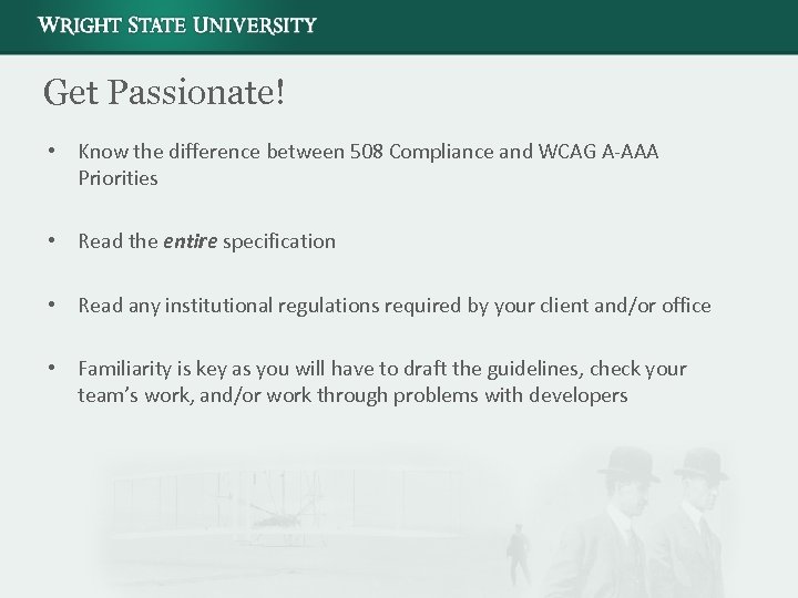 Get Passionate! • Know the difference between 508 Compliance and WCAG A-AAA Priorities •