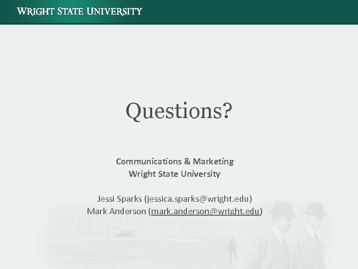 Questions? Communications & Marketing Wright State University Jessi Sparks (jessica. sparks@wright. edu) Mark Anderson