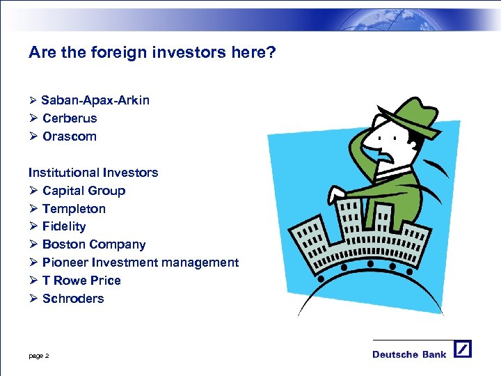 Are the foreign investors here? Ø Saban-Apax-Arkin Ø Cerberus Ø Orascom Institutional Investors Ø