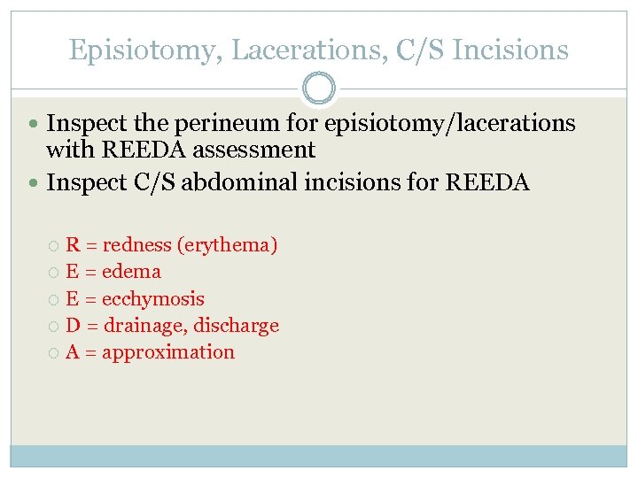 Episiotomy, Lacerations, C/S Incisions Inspect the perineum for episiotomy/lacerations with REEDA assessment Inspect C/S