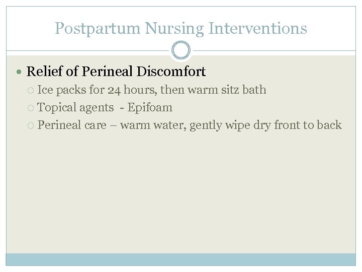 Postpartum Nursing Interventions Relief of Perineal Discomfort Ice packs for 24 hours, then warm