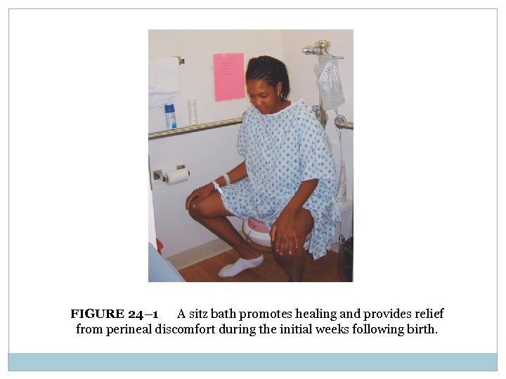 FIGURE 24– 1 A sitz bath promotes healing and provides relief from perineal discomfort