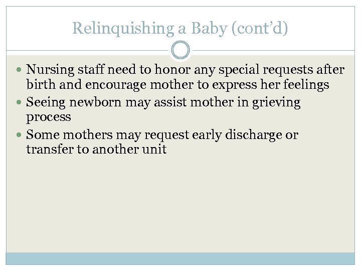 Relinquishing a Baby (cont’d) Nursing staff need to honor any special requests after birth