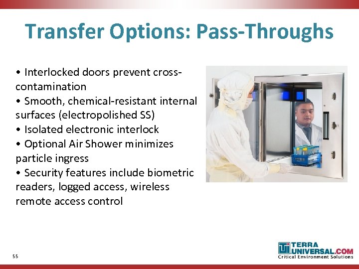 Transfer Options: Pass-Throughs • Interlocked doors prevent crosscontamination • Smooth, chemical-resistant internal surfaces (electropolished