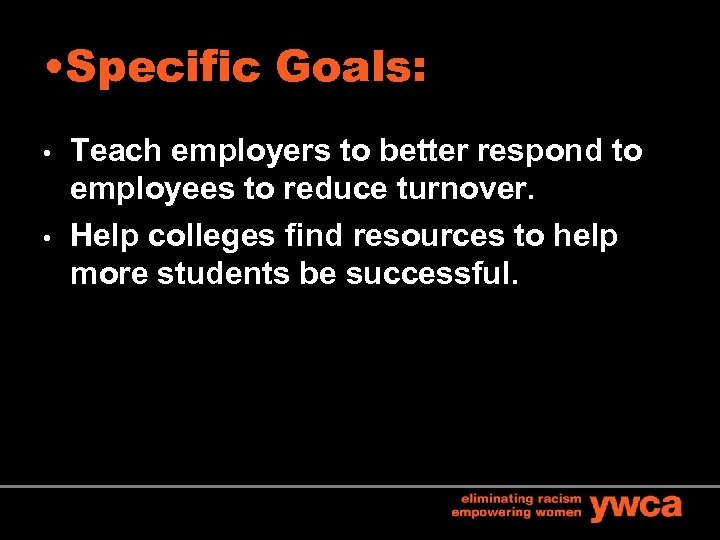  • Specific Goals: • • Teach employers to better respond to employees to