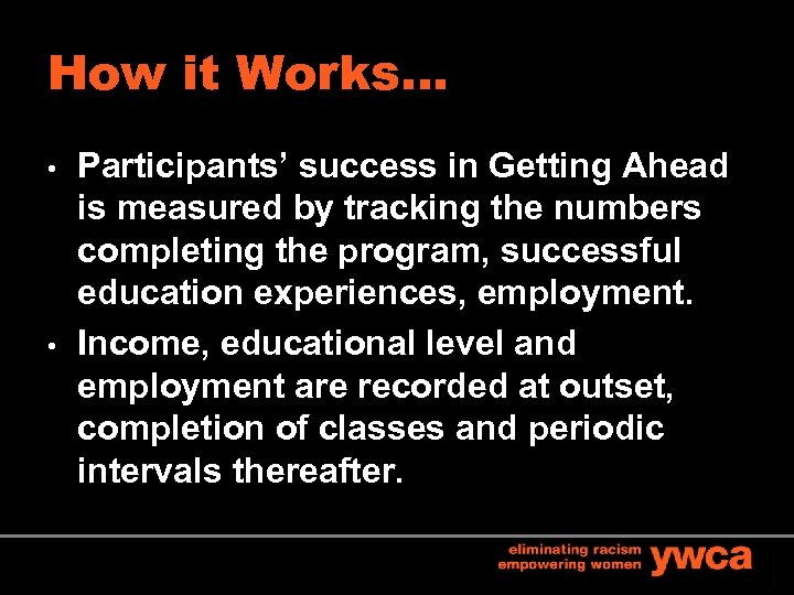 How it Works… • • Participants’ success in Getting Ahead is measured by tracking