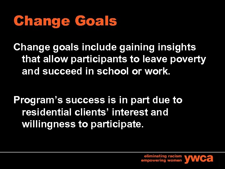 Change Goals Change goals include gaining insights that allow participants to leave poverty and