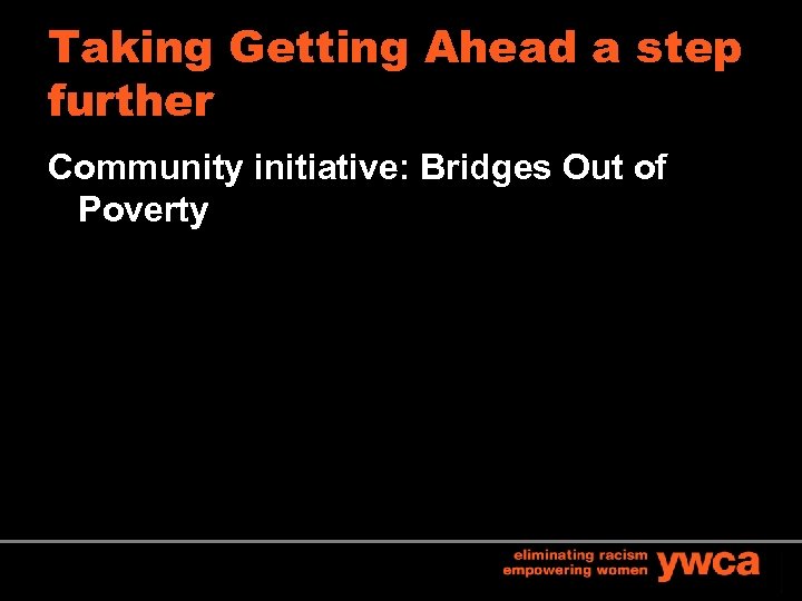Taking Getting Ahead a step further Community initiative: Bridges Out of Poverty 