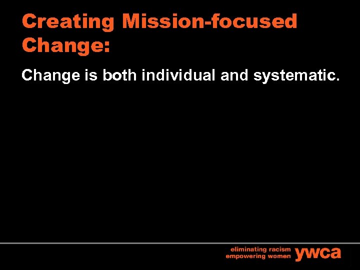 Creating Mission-focused Change: Change is both individual and systematic. 