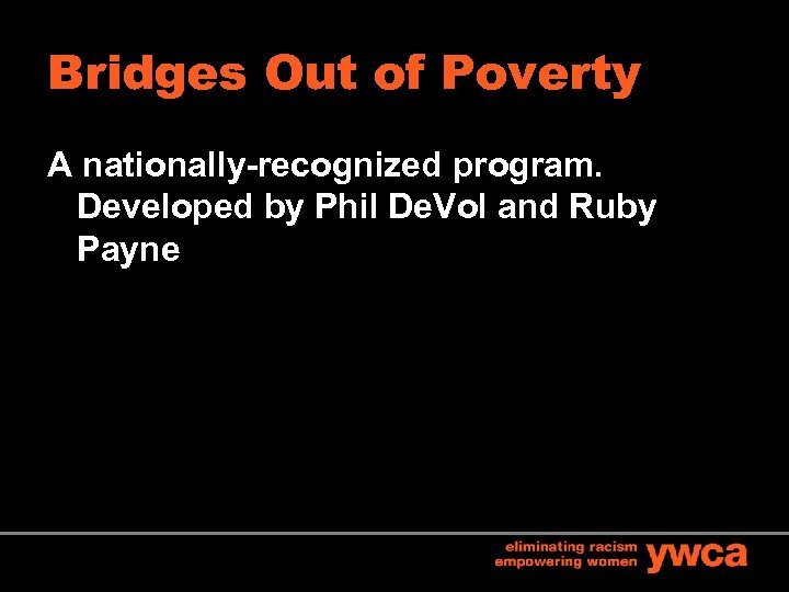 Bridges Out of Poverty A nationally-recognized program. Developed by Phil De. Vol and Ruby