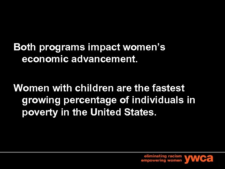Both programs impact women’s economic advancement. Women with children are the fastest growing percentage