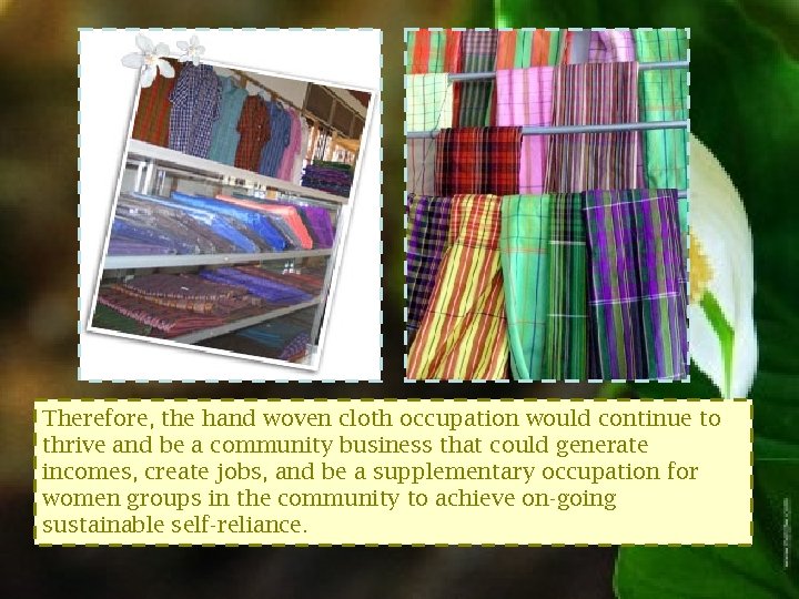 Therefore, the hand woven cloth occupation would continue to thrive and be a community