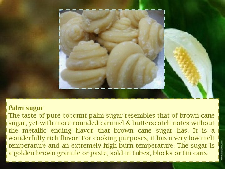Palm sugar The taste of pure coconut palm sugar resembles that of brown cane