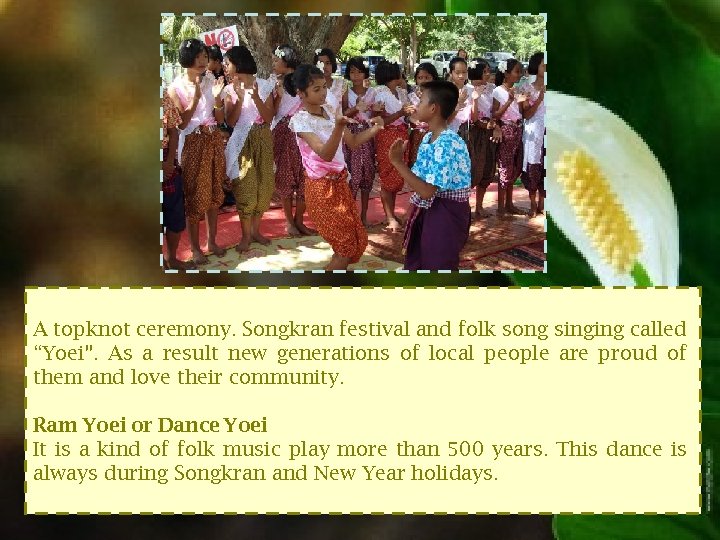 A topknot ceremony. Songkran festival and folk song singing called “Yoei”. As a result
