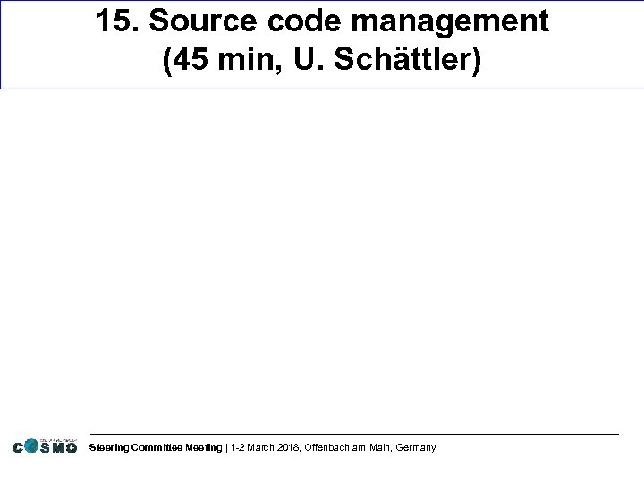 15. Source code management (45 min, U. Schättler) Steering Committee Meeting | 1 -2