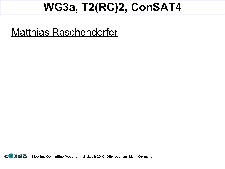 WG 3 a, T 2(RC)2, Con. SAT 4 Matthias Raschendorfer Steering Committee Meeting |