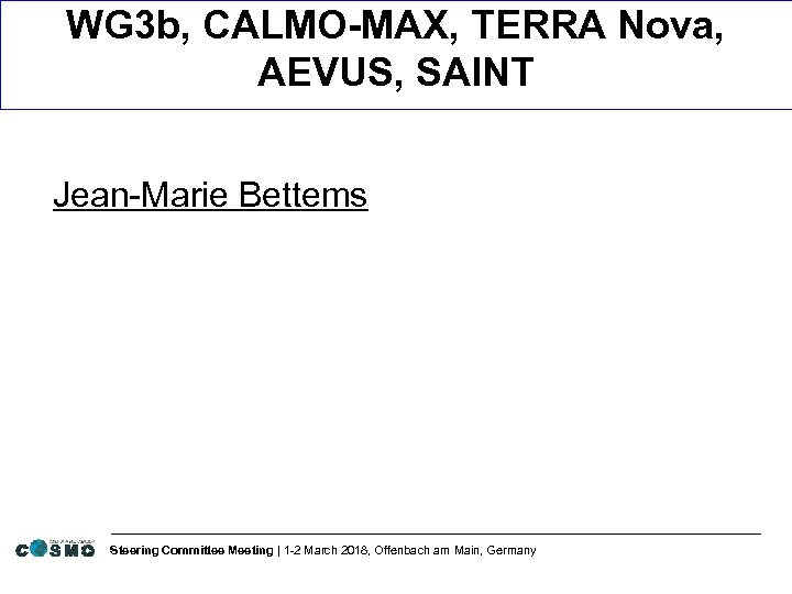 WG 3 b, CALMO-MAX, TERRA Nova, AEVUS, SAINT Jean-Marie Bettems Steering Committee Meeting |